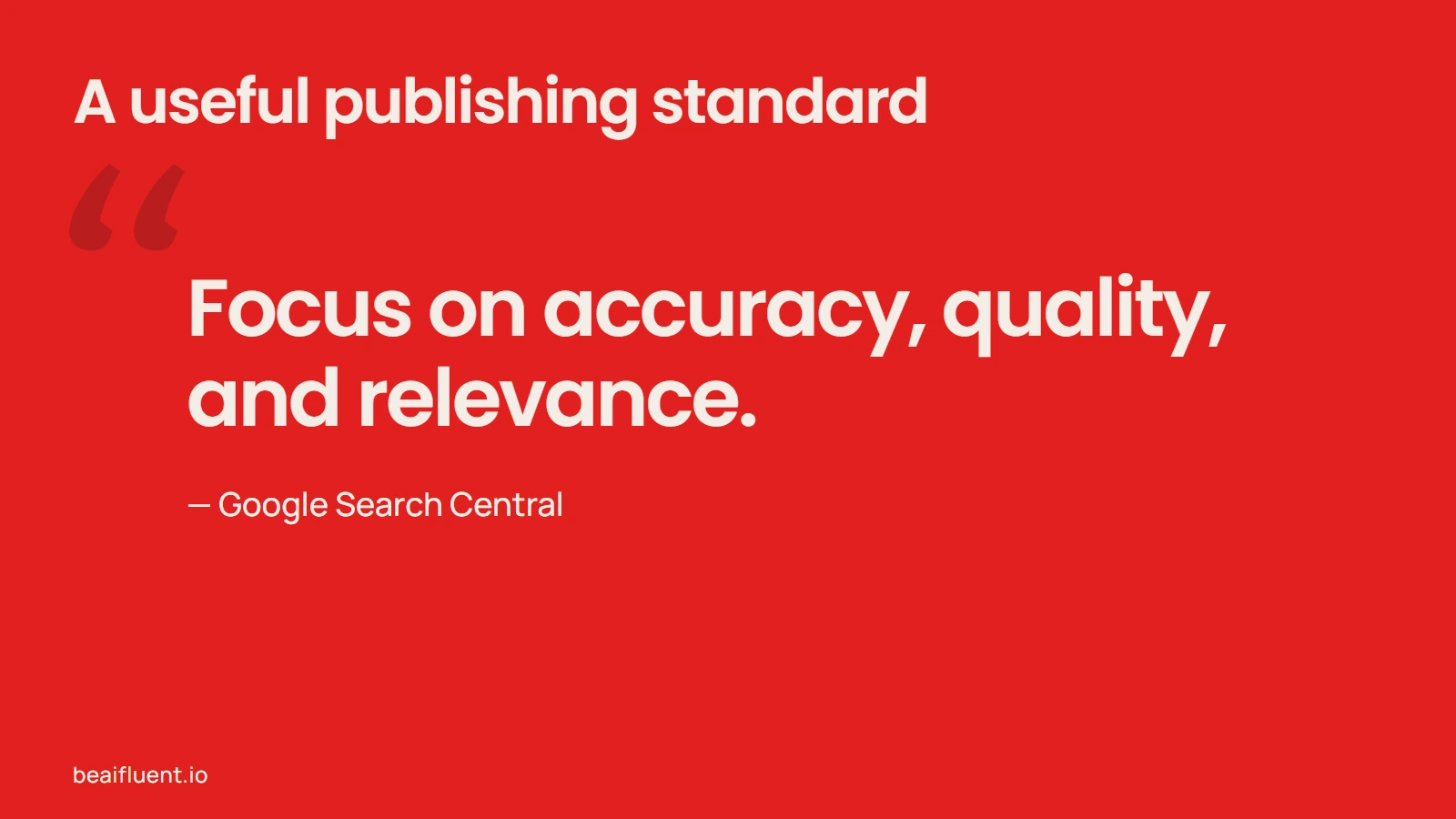 A publishing principle from Google Search Central: focus on accuracy, quality and relevance.